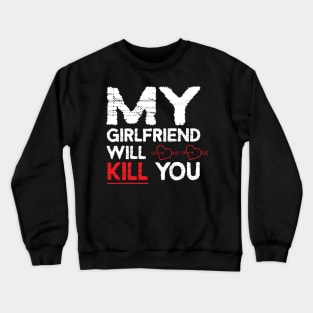 MY GIRLFRIEND WILL KILL YOU Crewneck Sweatshirt